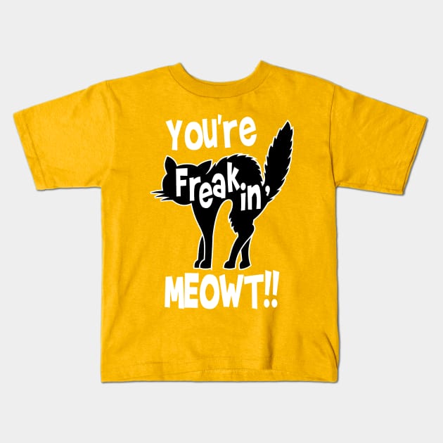 You're Freaking Meowt Kids T-Shirt by SiGo